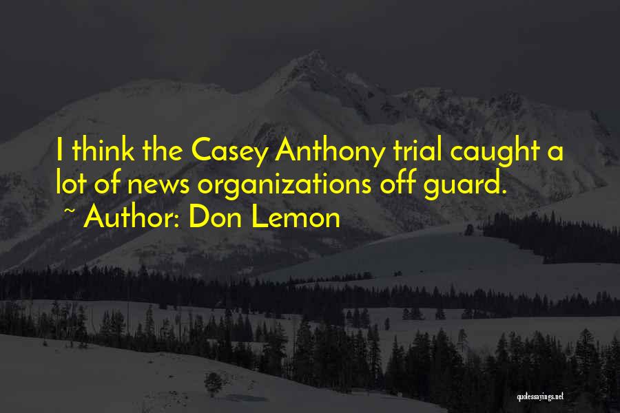 Don Lemon Quotes: I Think The Casey Anthony Trial Caught A Lot Of News Organizations Off Guard.