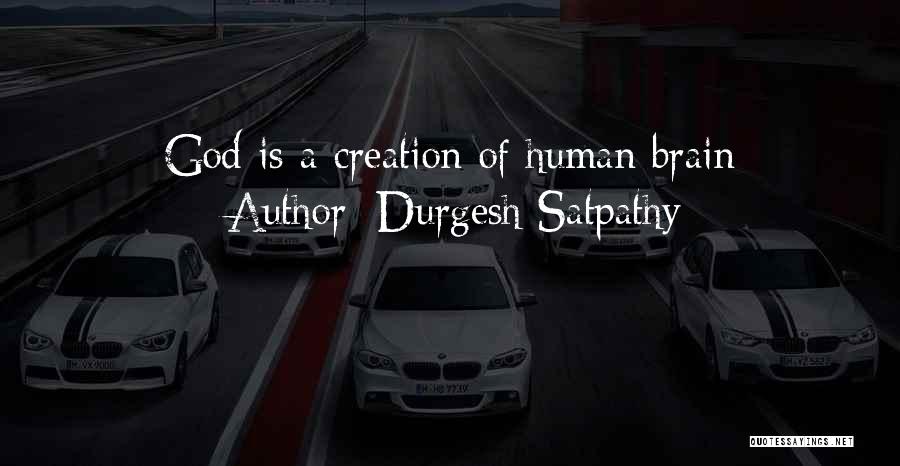 Durgesh Satpathy Quotes: God Is A Creation Of Human Brain