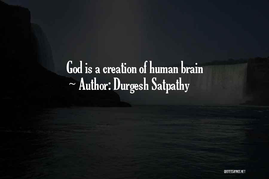 Durgesh Satpathy Quotes: God Is A Creation Of Human Brain