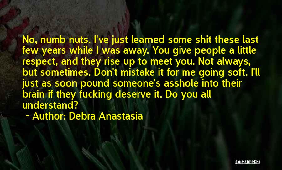 Debra Anastasia Quotes: No, Numb Nuts. I've Just Learned Some Shit These Last Few Years While I Was Away. You Give People A