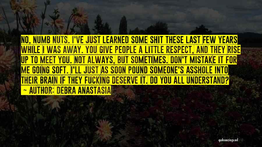 Debra Anastasia Quotes: No, Numb Nuts. I've Just Learned Some Shit These Last Few Years While I Was Away. You Give People A