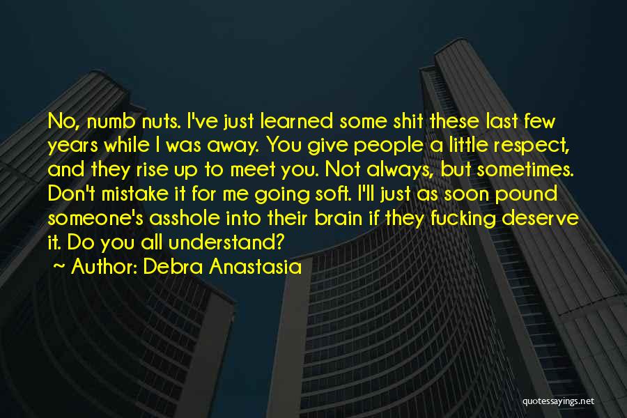 Debra Anastasia Quotes: No, Numb Nuts. I've Just Learned Some Shit These Last Few Years While I Was Away. You Give People A