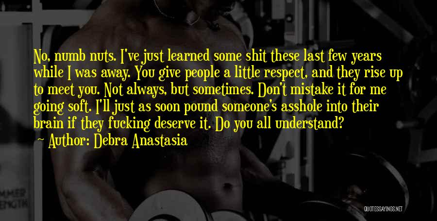 Debra Anastasia Quotes: No, Numb Nuts. I've Just Learned Some Shit These Last Few Years While I Was Away. You Give People A