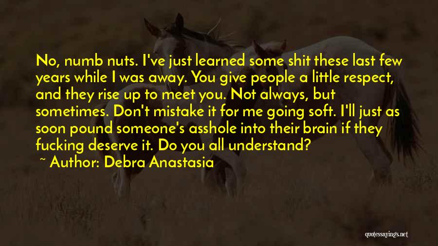 Debra Anastasia Quotes: No, Numb Nuts. I've Just Learned Some Shit These Last Few Years While I Was Away. You Give People A