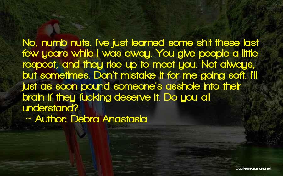Debra Anastasia Quotes: No, Numb Nuts. I've Just Learned Some Shit These Last Few Years While I Was Away. You Give People A