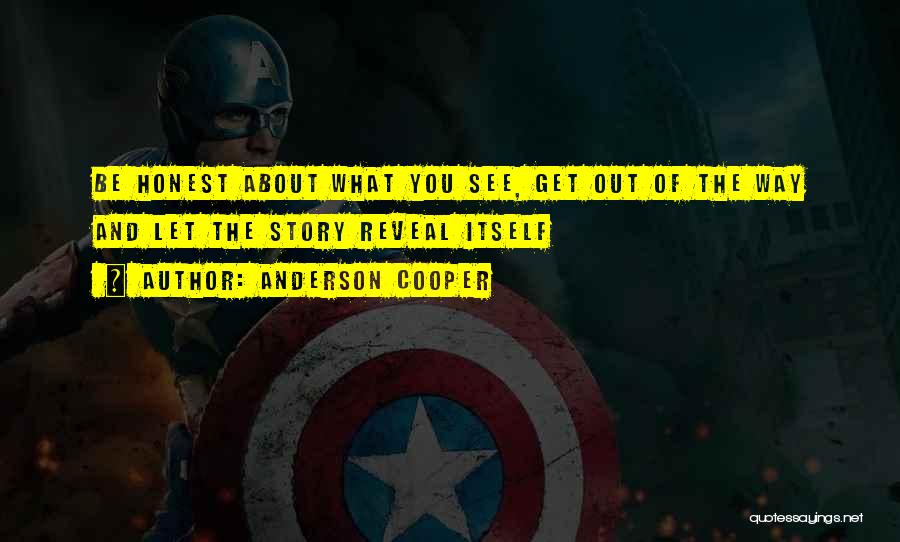 Anderson Cooper Quotes: Be Honest About What You See, Get Out Of The Way And Let The Story Reveal Itself