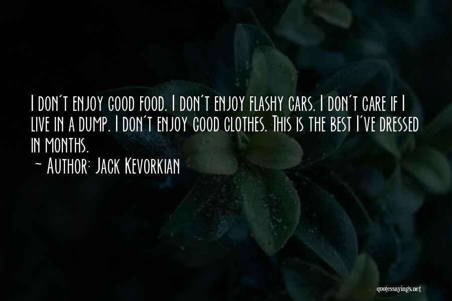 Jack Kevorkian Quotes: I Don't Enjoy Good Food. I Don't Enjoy Flashy Cars. I Don't Care If I Live In A Dump. I