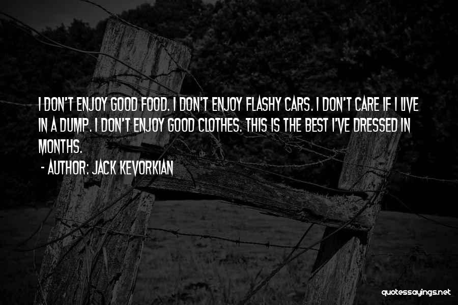 Jack Kevorkian Quotes: I Don't Enjoy Good Food. I Don't Enjoy Flashy Cars. I Don't Care If I Live In A Dump. I