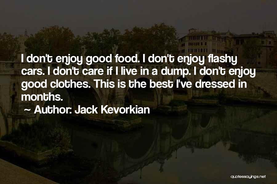 Jack Kevorkian Quotes: I Don't Enjoy Good Food. I Don't Enjoy Flashy Cars. I Don't Care If I Live In A Dump. I