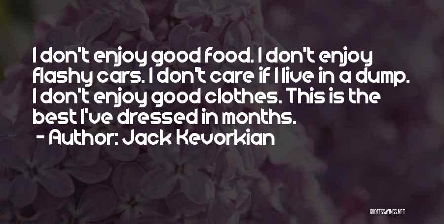 Jack Kevorkian Quotes: I Don't Enjoy Good Food. I Don't Enjoy Flashy Cars. I Don't Care If I Live In A Dump. I
