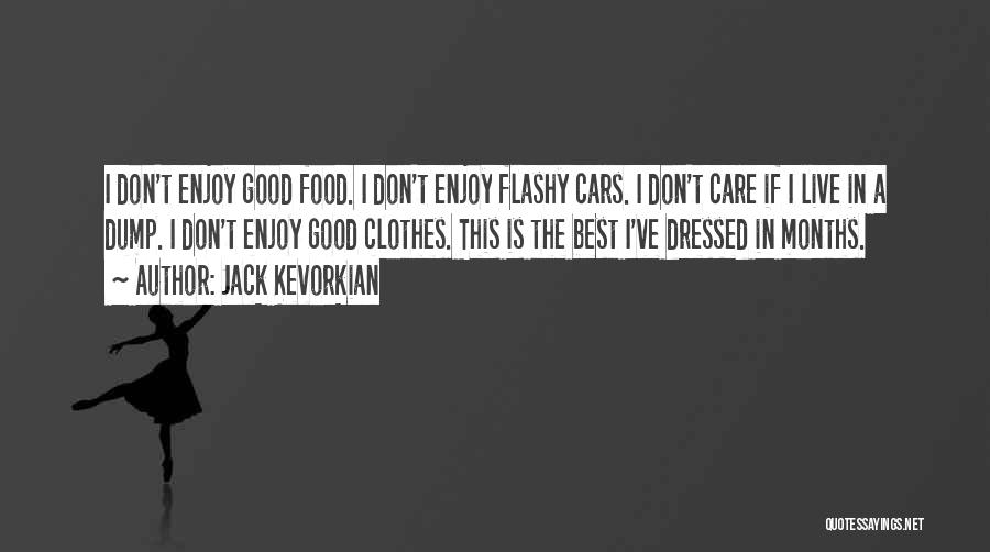 Jack Kevorkian Quotes: I Don't Enjoy Good Food. I Don't Enjoy Flashy Cars. I Don't Care If I Live In A Dump. I