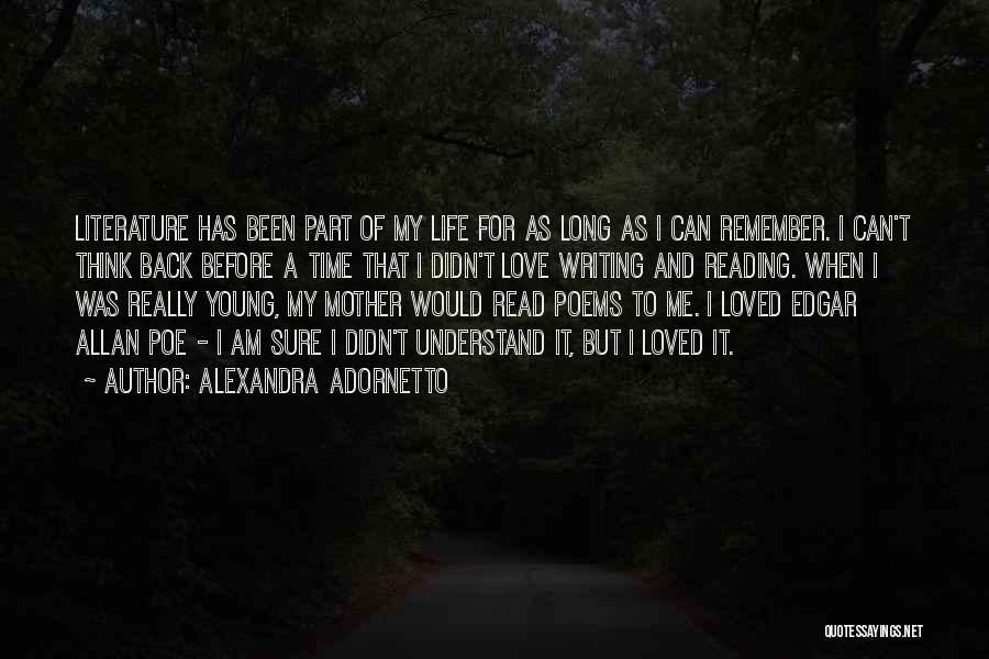 Alexandra Adornetto Quotes: Literature Has Been Part Of My Life For As Long As I Can Remember. I Can't Think Back Before A