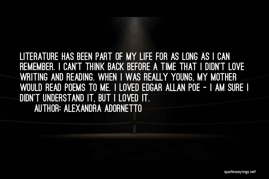 Alexandra Adornetto Quotes: Literature Has Been Part Of My Life For As Long As I Can Remember. I Can't Think Back Before A