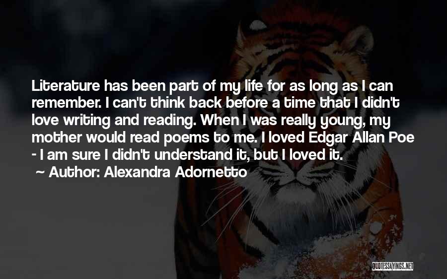 Alexandra Adornetto Quotes: Literature Has Been Part Of My Life For As Long As I Can Remember. I Can't Think Back Before A