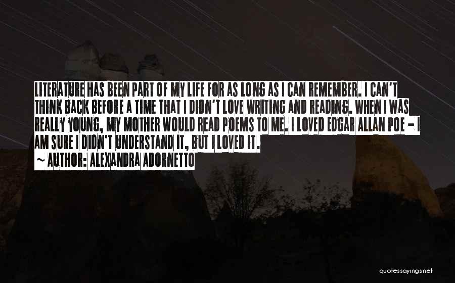 Alexandra Adornetto Quotes: Literature Has Been Part Of My Life For As Long As I Can Remember. I Can't Think Back Before A