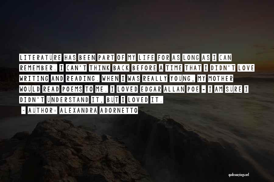 Alexandra Adornetto Quotes: Literature Has Been Part Of My Life For As Long As I Can Remember. I Can't Think Back Before A