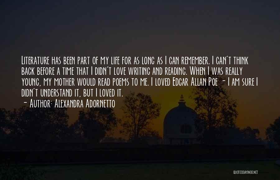 Alexandra Adornetto Quotes: Literature Has Been Part Of My Life For As Long As I Can Remember. I Can't Think Back Before A