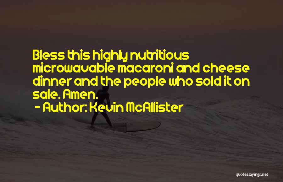 Kevin McAllister Quotes: Bless This Highly Nutritious Microwavable Macaroni And Cheese Dinner And The People Who Sold It On Sale. Amen.