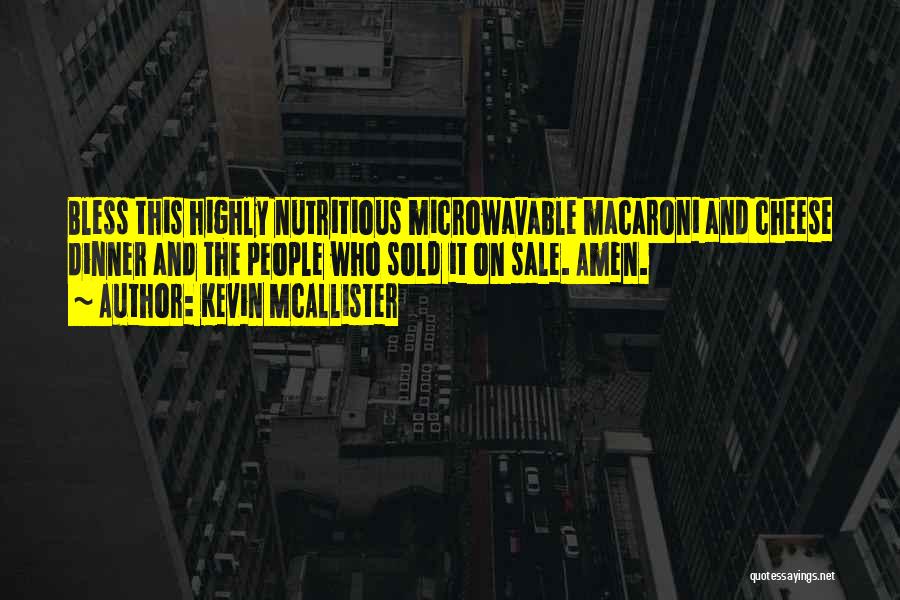 Kevin McAllister Quotes: Bless This Highly Nutritious Microwavable Macaroni And Cheese Dinner And The People Who Sold It On Sale. Amen.
