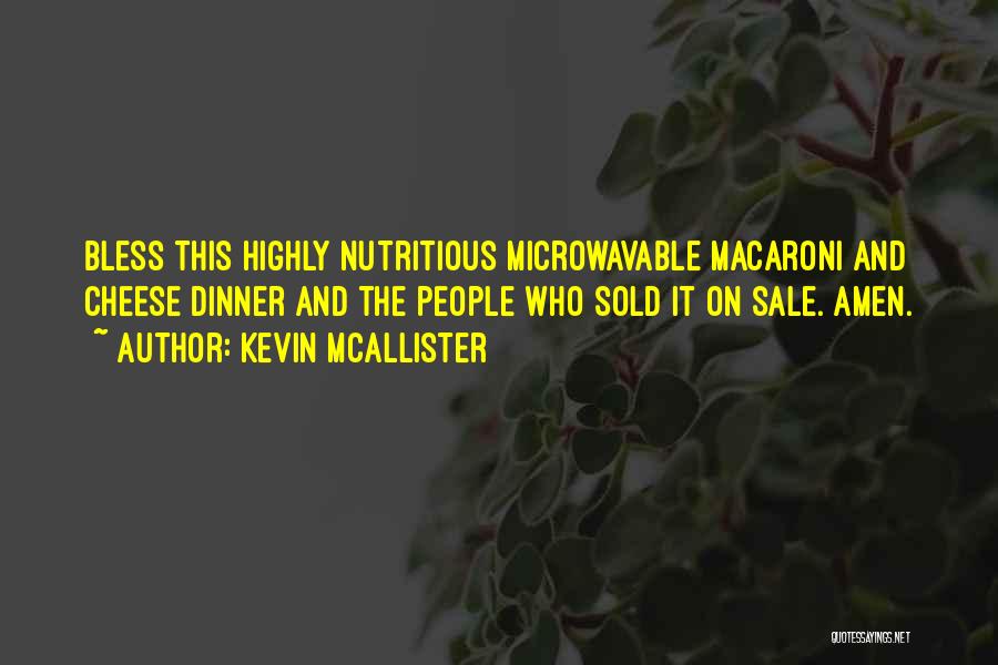 Kevin McAllister Quotes: Bless This Highly Nutritious Microwavable Macaroni And Cheese Dinner And The People Who Sold It On Sale. Amen.