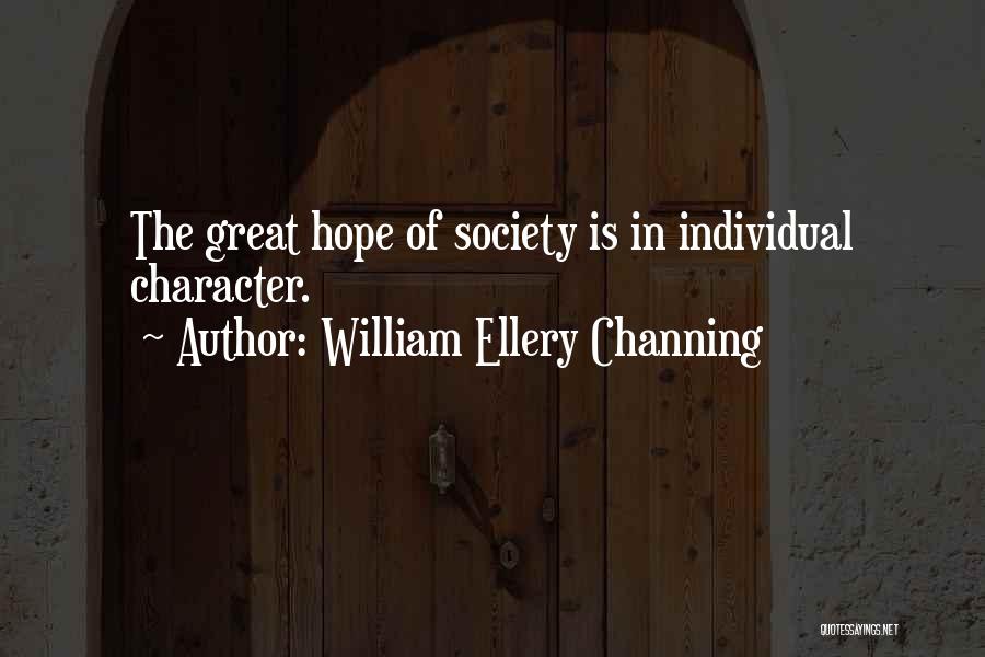 William Ellery Channing Quotes: The Great Hope Of Society Is In Individual Character.