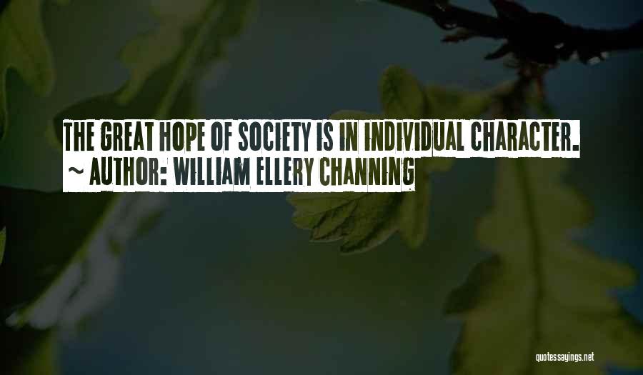 William Ellery Channing Quotes: The Great Hope Of Society Is In Individual Character.