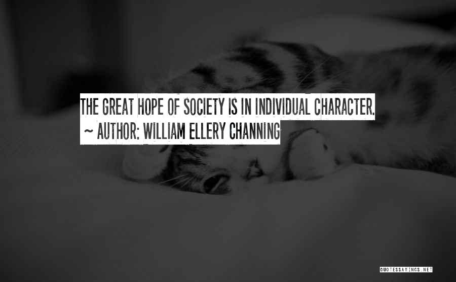 William Ellery Channing Quotes: The Great Hope Of Society Is In Individual Character.