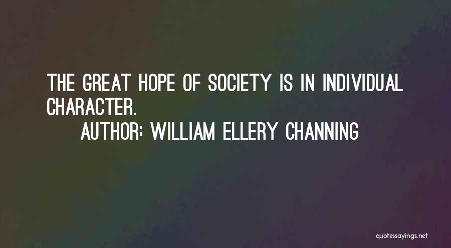 William Ellery Channing Quotes: The Great Hope Of Society Is In Individual Character.