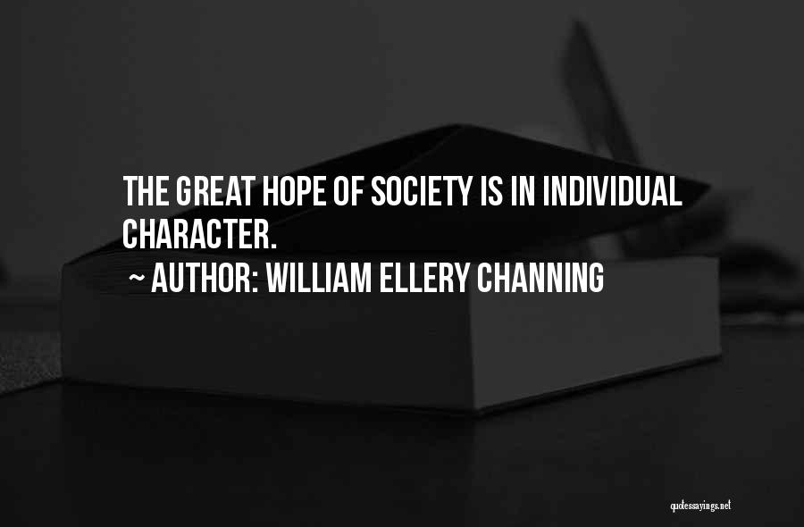 William Ellery Channing Quotes: The Great Hope Of Society Is In Individual Character.