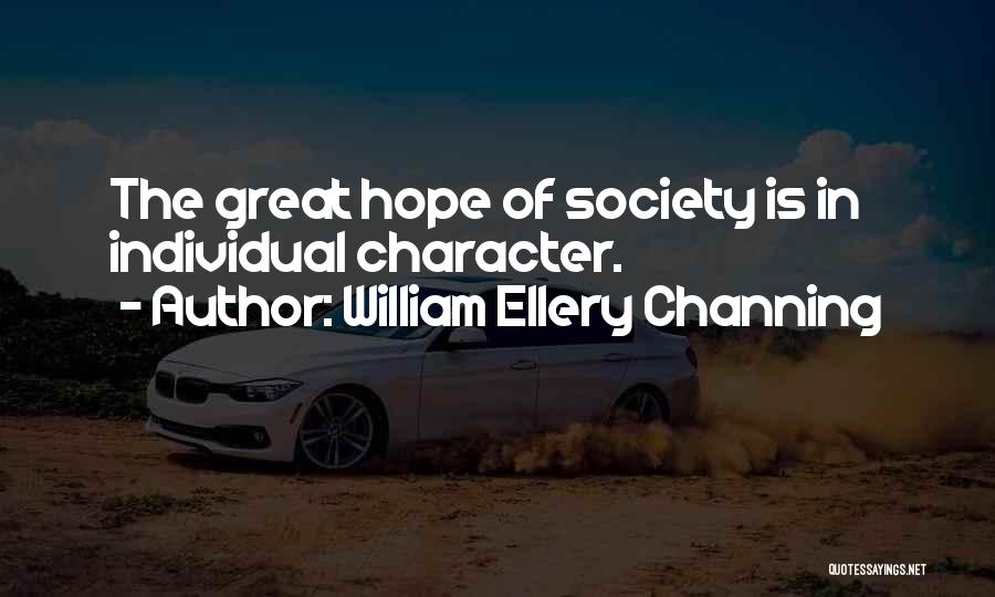 William Ellery Channing Quotes: The Great Hope Of Society Is In Individual Character.