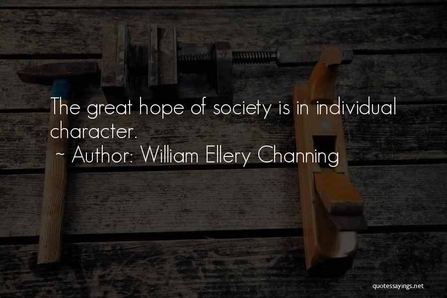 William Ellery Channing Quotes: The Great Hope Of Society Is In Individual Character.
