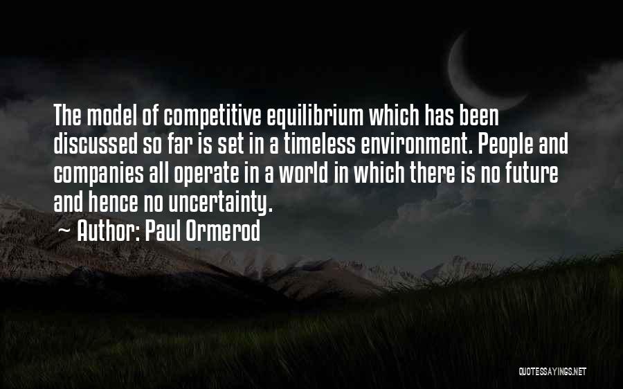 Paul Ormerod Quotes: The Model Of Competitive Equilibrium Which Has Been Discussed So Far Is Set In A Timeless Environment. People And Companies