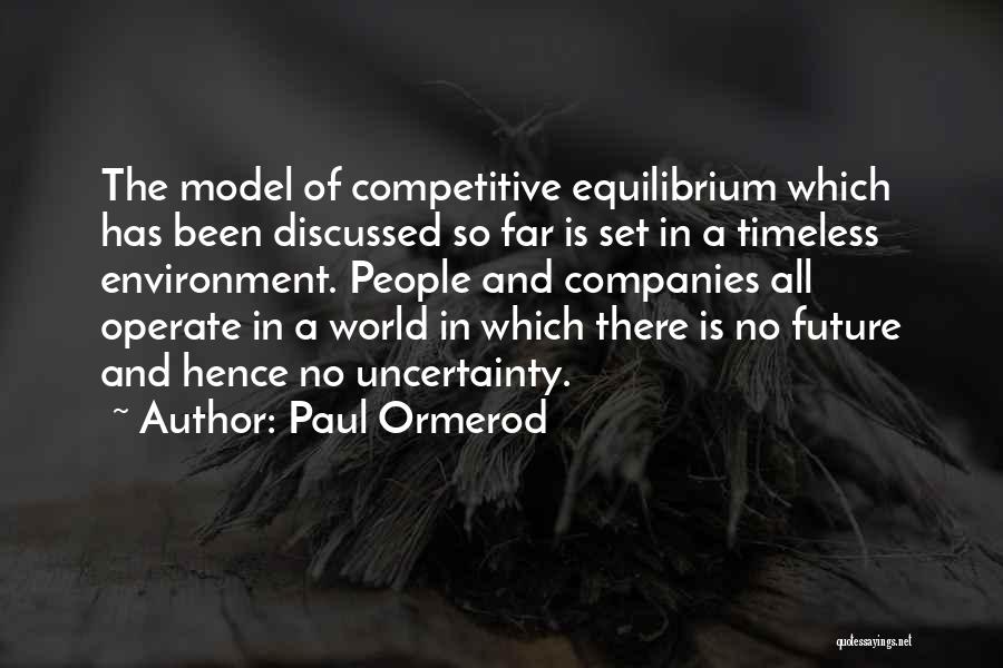 Paul Ormerod Quotes: The Model Of Competitive Equilibrium Which Has Been Discussed So Far Is Set In A Timeless Environment. People And Companies