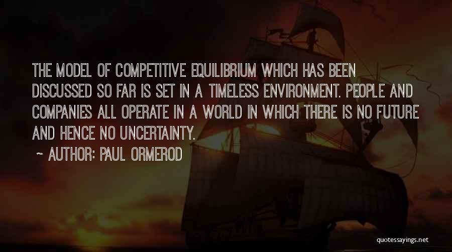 Paul Ormerod Quotes: The Model Of Competitive Equilibrium Which Has Been Discussed So Far Is Set In A Timeless Environment. People And Companies