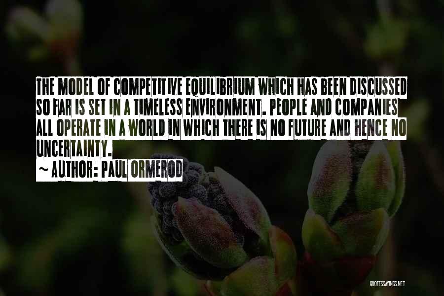 Paul Ormerod Quotes: The Model Of Competitive Equilibrium Which Has Been Discussed So Far Is Set In A Timeless Environment. People And Companies