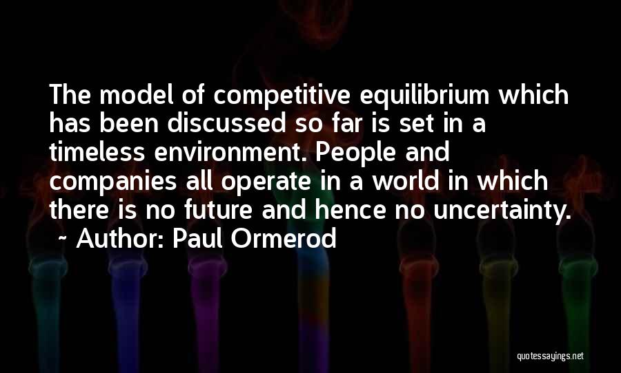 Paul Ormerod Quotes: The Model Of Competitive Equilibrium Which Has Been Discussed So Far Is Set In A Timeless Environment. People And Companies