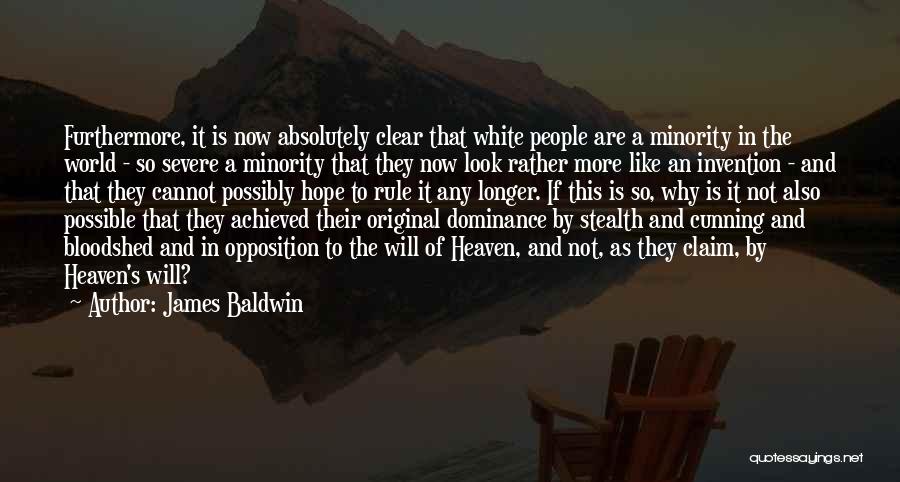 James Baldwin Quotes: Furthermore, It Is Now Absolutely Clear That White People Are A Minority In The World - So Severe A Minority