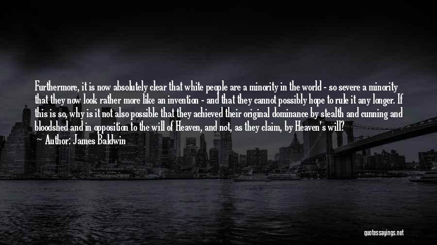 James Baldwin Quotes: Furthermore, It Is Now Absolutely Clear That White People Are A Minority In The World - So Severe A Minority