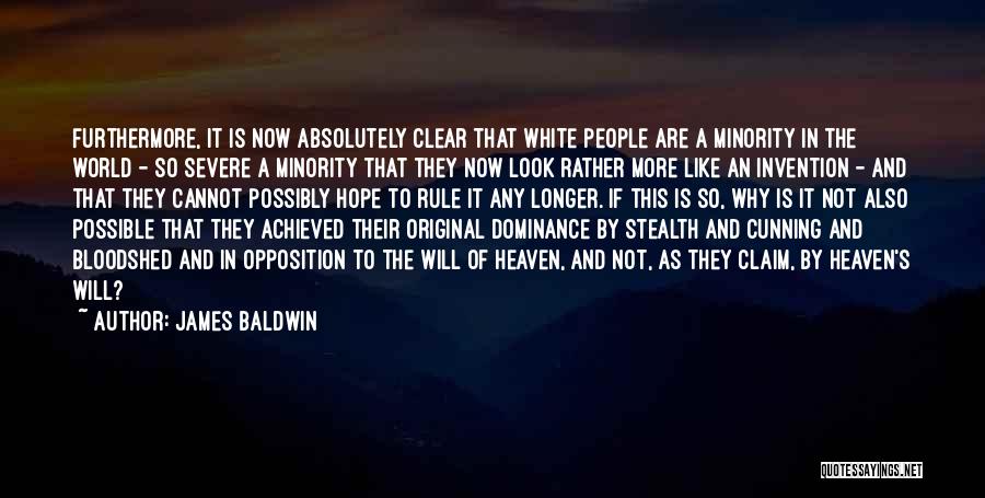 James Baldwin Quotes: Furthermore, It Is Now Absolutely Clear That White People Are A Minority In The World - So Severe A Minority