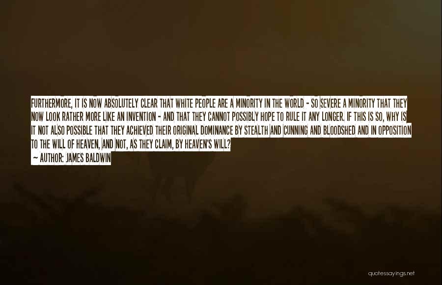 James Baldwin Quotes: Furthermore, It Is Now Absolutely Clear That White People Are A Minority In The World - So Severe A Minority