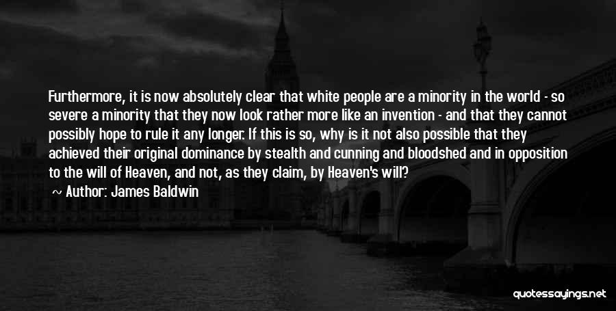 James Baldwin Quotes: Furthermore, It Is Now Absolutely Clear That White People Are A Minority In The World - So Severe A Minority