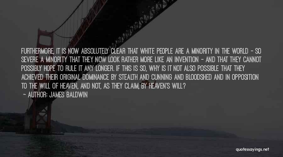 James Baldwin Quotes: Furthermore, It Is Now Absolutely Clear That White People Are A Minority In The World - So Severe A Minority