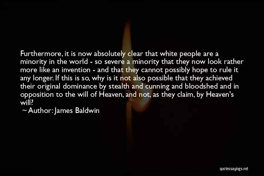 James Baldwin Quotes: Furthermore, It Is Now Absolutely Clear That White People Are A Minority In The World - So Severe A Minority