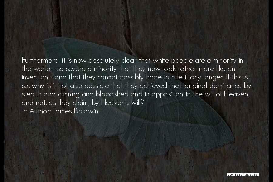 James Baldwin Quotes: Furthermore, It Is Now Absolutely Clear That White People Are A Minority In The World - So Severe A Minority