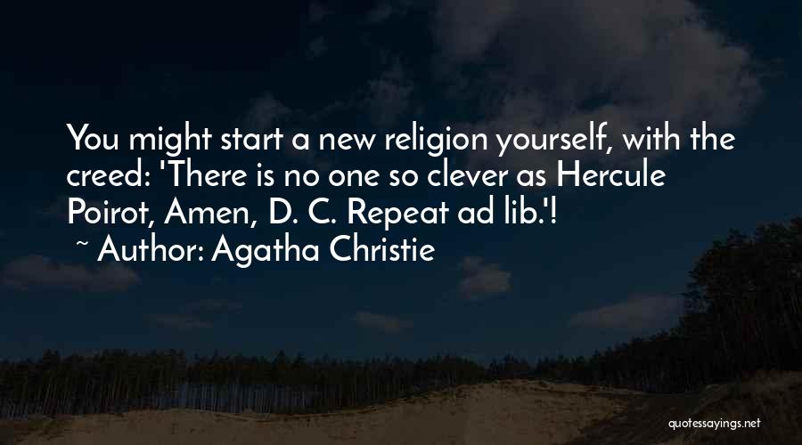 Agatha Christie Quotes: You Might Start A New Religion Yourself, With The Creed: 'there Is No One So Clever As Hercule Poirot, Amen,