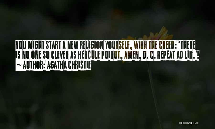 Agatha Christie Quotes: You Might Start A New Religion Yourself, With The Creed: 'there Is No One So Clever As Hercule Poirot, Amen,