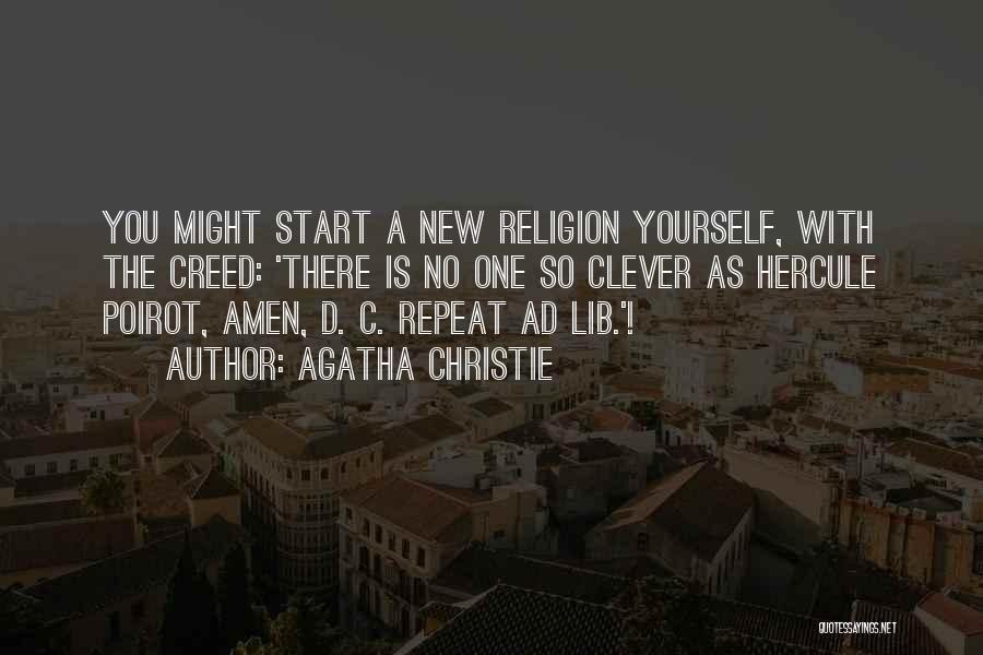 Agatha Christie Quotes: You Might Start A New Religion Yourself, With The Creed: 'there Is No One So Clever As Hercule Poirot, Amen,