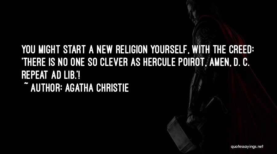 Agatha Christie Quotes: You Might Start A New Religion Yourself, With The Creed: 'there Is No One So Clever As Hercule Poirot, Amen,