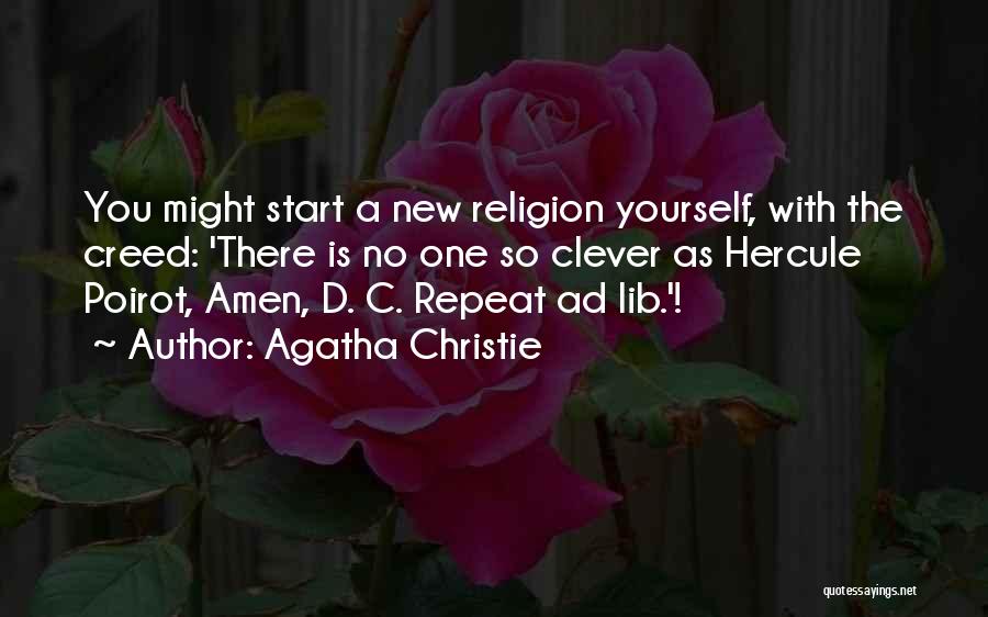 Agatha Christie Quotes: You Might Start A New Religion Yourself, With The Creed: 'there Is No One So Clever As Hercule Poirot, Amen,