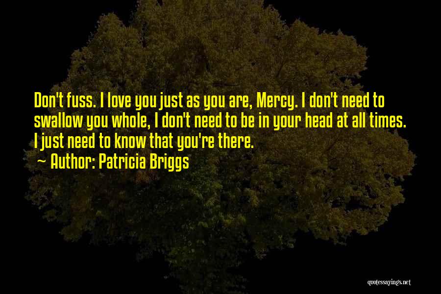 Patricia Briggs Quotes: Don't Fuss. I Love You Just As You Are, Mercy. I Don't Need To Swallow You Whole, I Don't Need